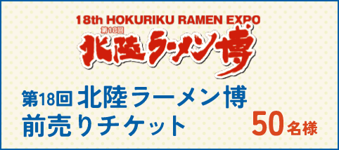 第18回北陸ラーメン博 前売りチケット 50名様